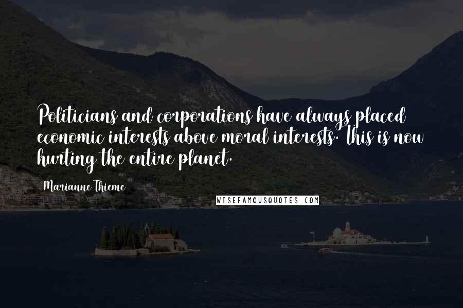 Marianne Thieme Quotes: Politicians and corporations have always placed economic interests above moral interests. This is now hurting the entire planet.
