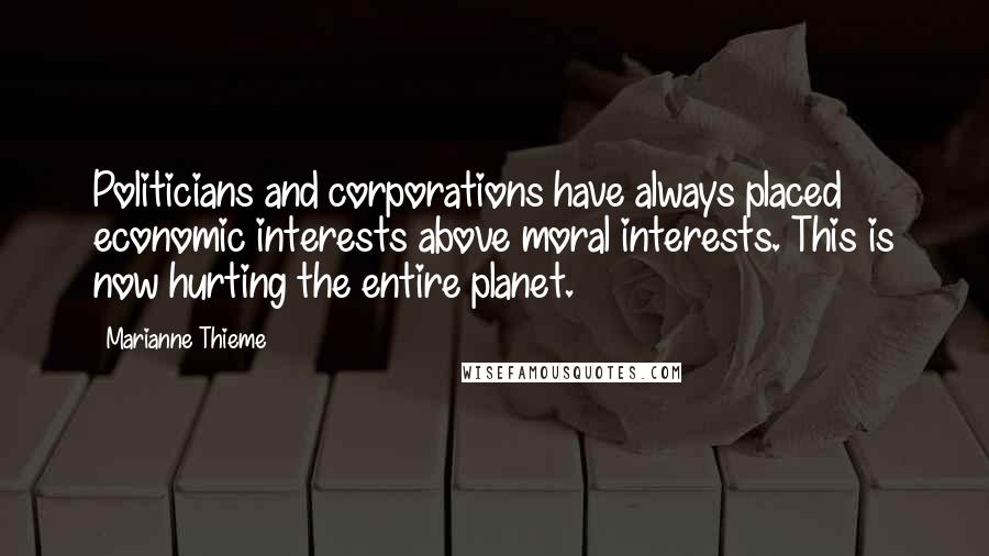 Marianne Thieme Quotes: Politicians and corporations have always placed economic interests above moral interests. This is now hurting the entire planet.