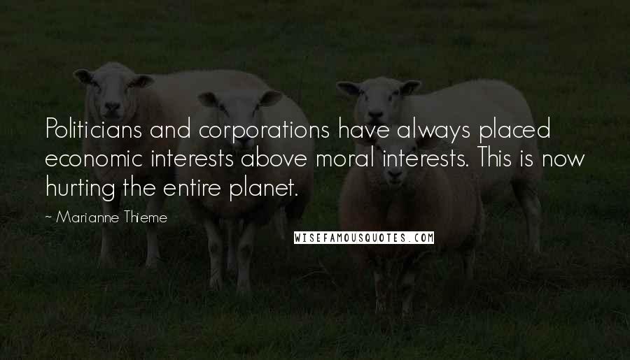 Marianne Thieme Quotes: Politicians and corporations have always placed economic interests above moral interests. This is now hurting the entire planet.