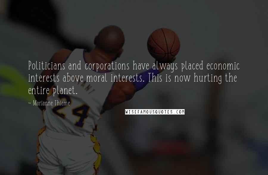 Marianne Thieme Quotes: Politicians and corporations have always placed economic interests above moral interests. This is now hurting the entire planet.