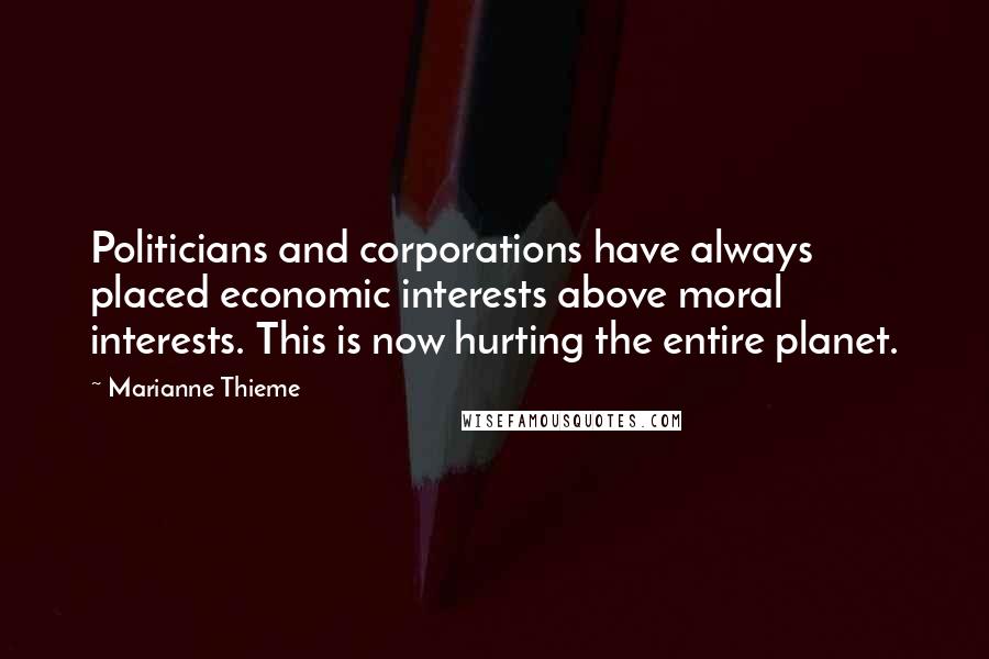 Marianne Thieme Quotes: Politicians and corporations have always placed economic interests above moral interests. This is now hurting the entire planet.