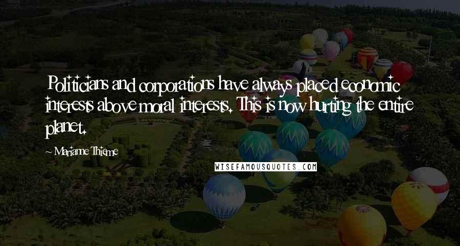 Marianne Thieme Quotes: Politicians and corporations have always placed economic interests above moral interests. This is now hurting the entire planet.
