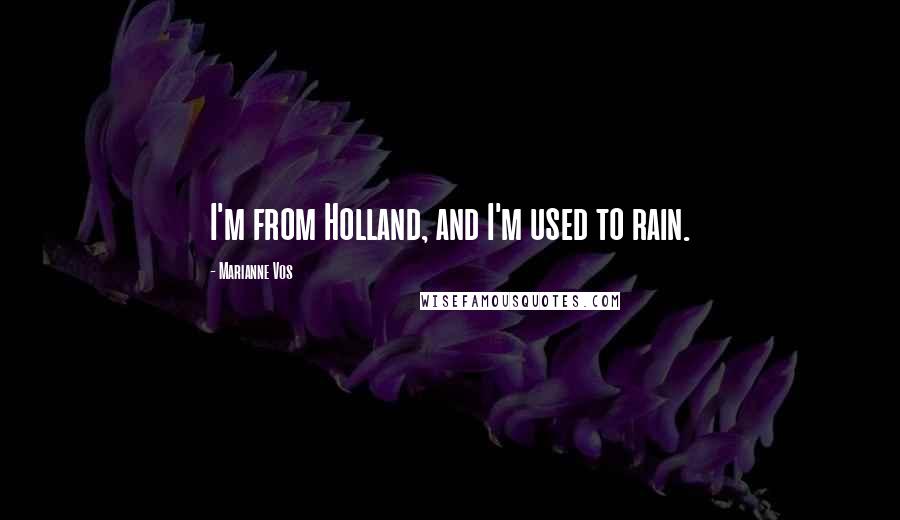 Marianne Vos Quotes: I'm from Holland, and I'm used to rain.