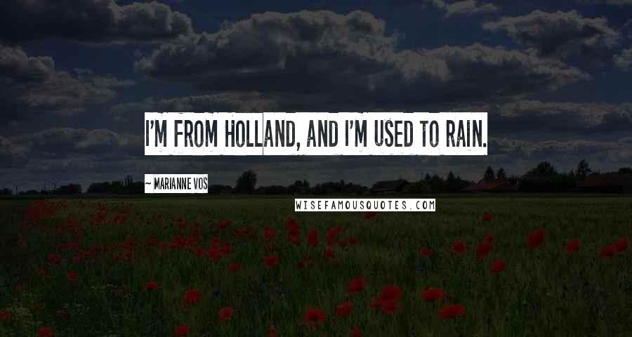 Marianne Vos Quotes: I'm from Holland, and I'm used to rain.