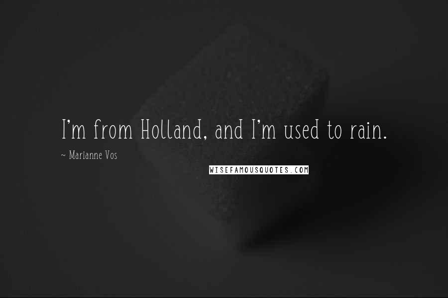 Marianne Vos Quotes: I'm from Holland, and I'm used to rain.