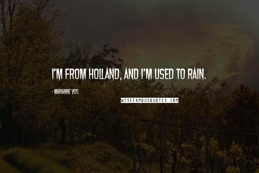 Marianne Vos Quotes: I'm from Holland, and I'm used to rain.