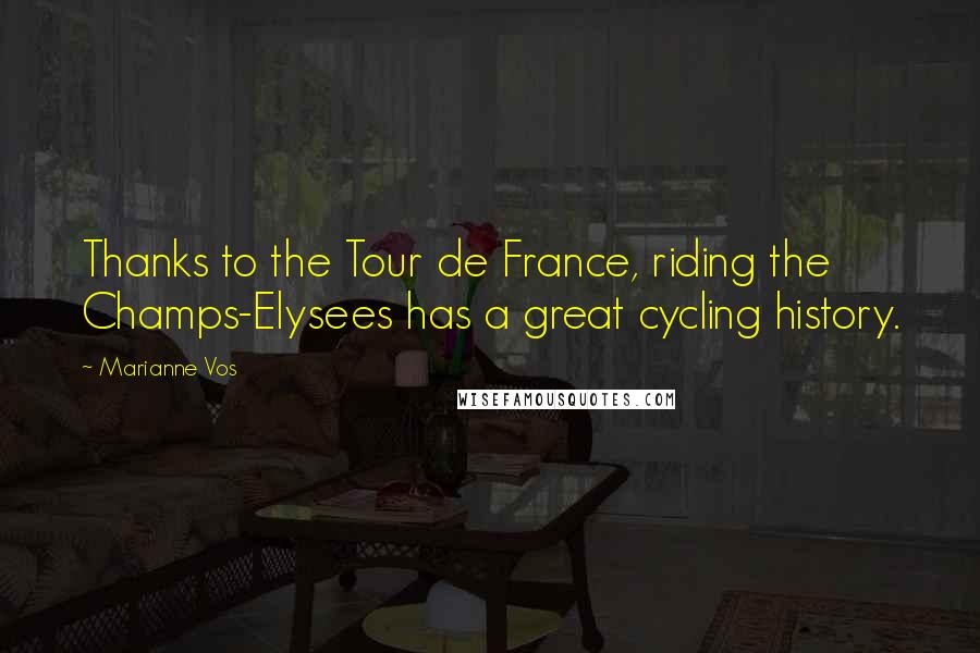 Marianne Vos Quotes: Thanks to the Tour de France, riding the Champs-Elysees has a great cycling history.