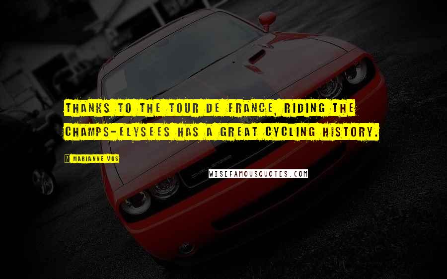 Marianne Vos Quotes: Thanks to the Tour de France, riding the Champs-Elysees has a great cycling history.