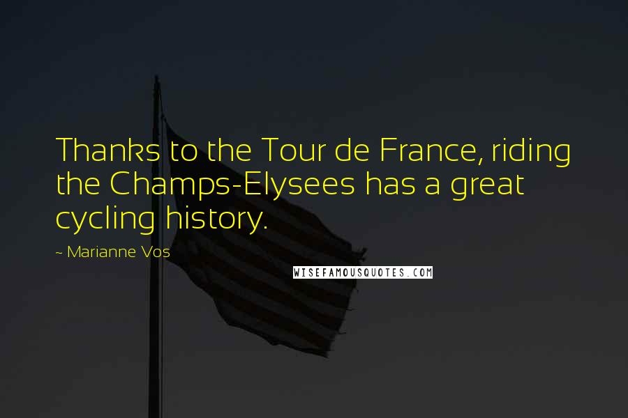 Marianne Vos Quotes: Thanks to the Tour de France, riding the Champs-Elysees has a great cycling history.