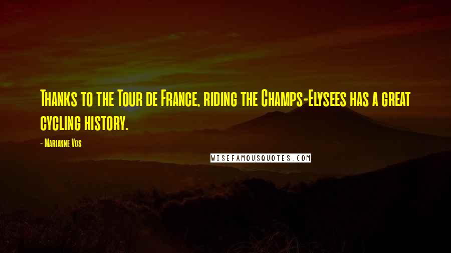 Marianne Vos Quotes: Thanks to the Tour de France, riding the Champs-Elysees has a great cycling history.