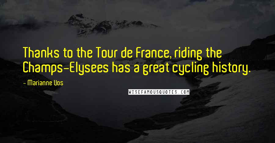 Marianne Vos Quotes: Thanks to the Tour de France, riding the Champs-Elysees has a great cycling history.