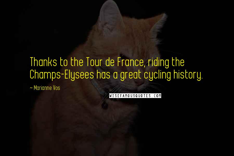 Marianne Vos Quotes: Thanks to the Tour de France, riding the Champs-Elysees has a great cycling history.