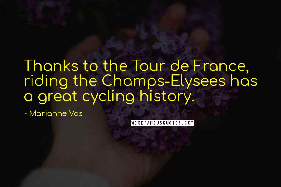 Marianne Vos Quotes: Thanks to the Tour de France, riding the Champs-Elysees has a great cycling history.