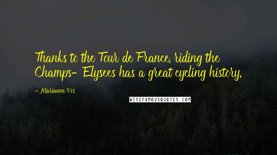 Marianne Vos Quotes: Thanks to the Tour de France, riding the Champs-Elysees has a great cycling history.