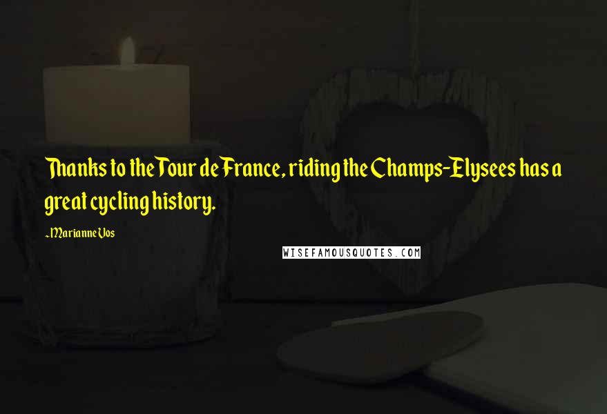 Marianne Vos Quotes: Thanks to the Tour de France, riding the Champs-Elysees has a great cycling history.