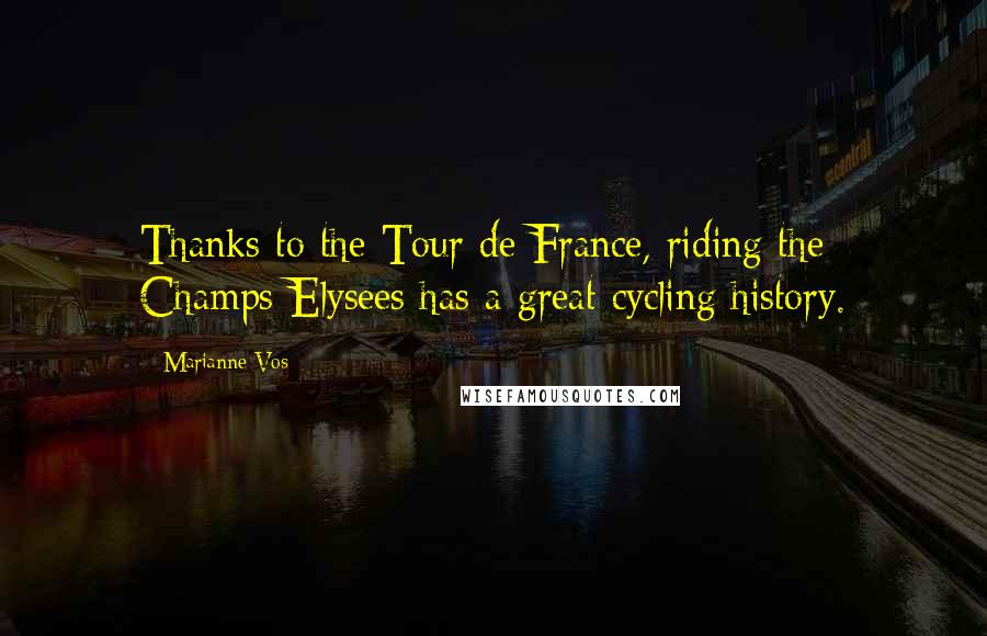 Marianne Vos Quotes: Thanks to the Tour de France, riding the Champs-Elysees has a great cycling history.