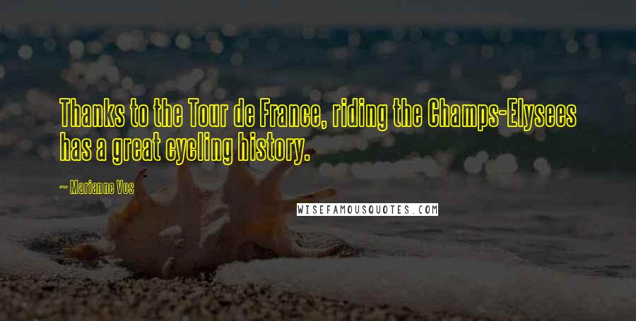 Marianne Vos Quotes: Thanks to the Tour de France, riding the Champs-Elysees has a great cycling history.