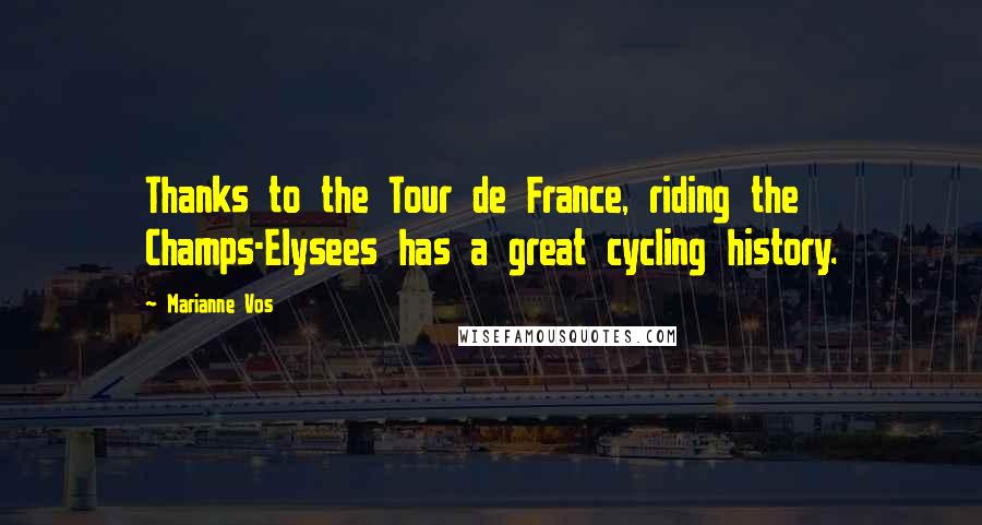 Marianne Vos Quotes: Thanks to the Tour de France, riding the Champs-Elysees has a great cycling history.