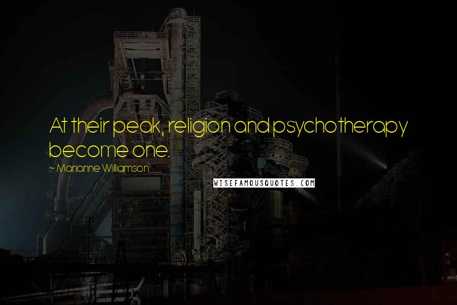 Marianne Williamson Quotes: At their peak, religion and psychotherapy become one.
