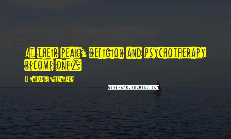 Marianne Williamson Quotes: At their peak, religion and psychotherapy become one.