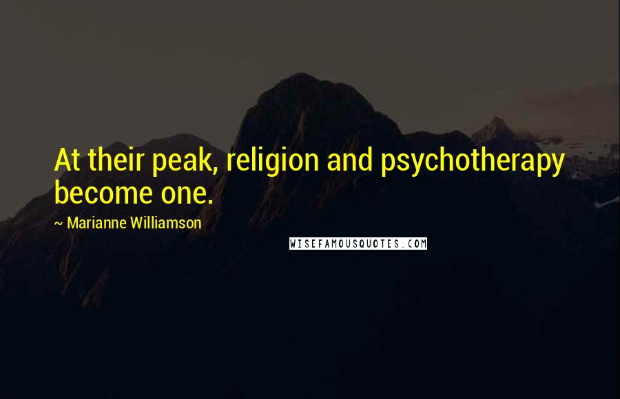 Marianne Williamson Quotes: At their peak, religion and psychotherapy become one.