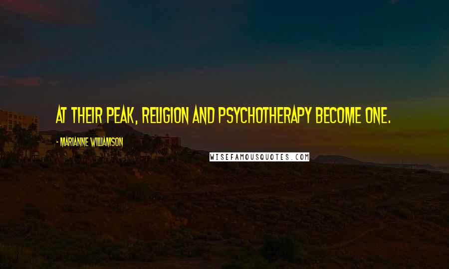 Marianne Williamson Quotes: At their peak, religion and psychotherapy become one.