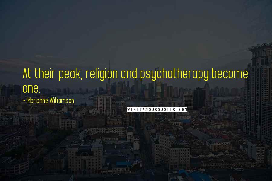 Marianne Williamson Quotes: At their peak, religion and psychotherapy become one.