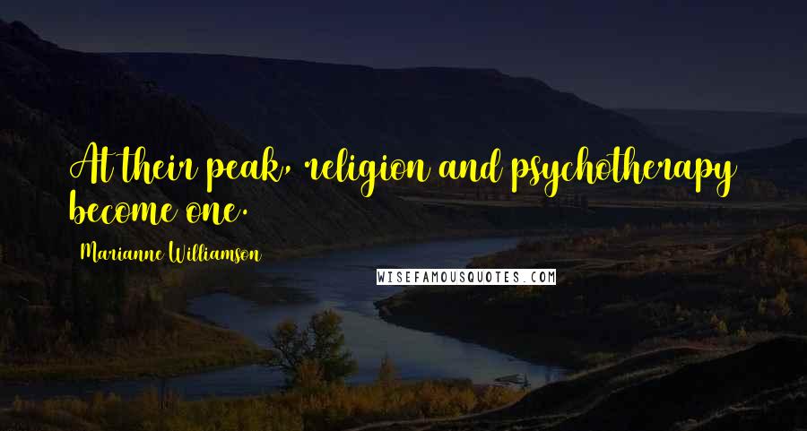 Marianne Williamson Quotes: At their peak, religion and psychotherapy become one.
