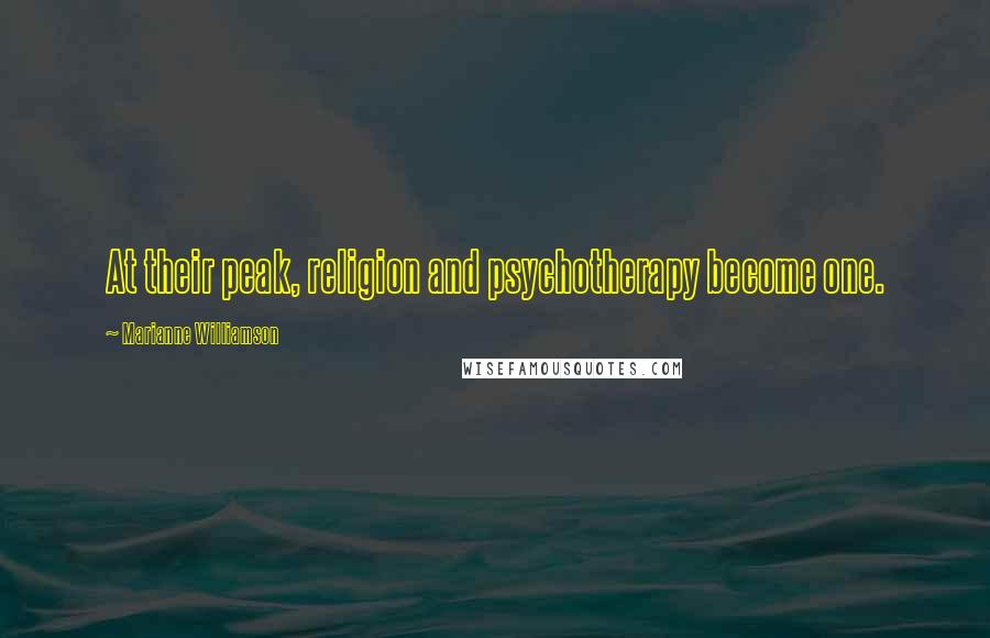 Marianne Williamson Quotes: At their peak, religion and psychotherapy become one.