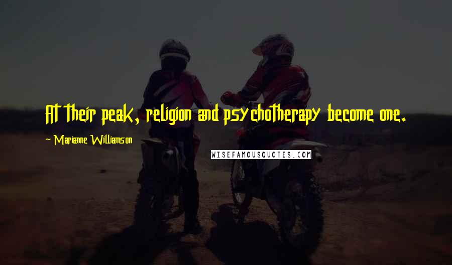 Marianne Williamson Quotes: At their peak, religion and psychotherapy become one.