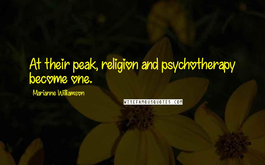 Marianne Williamson Quotes: At their peak, religion and psychotherapy become one.