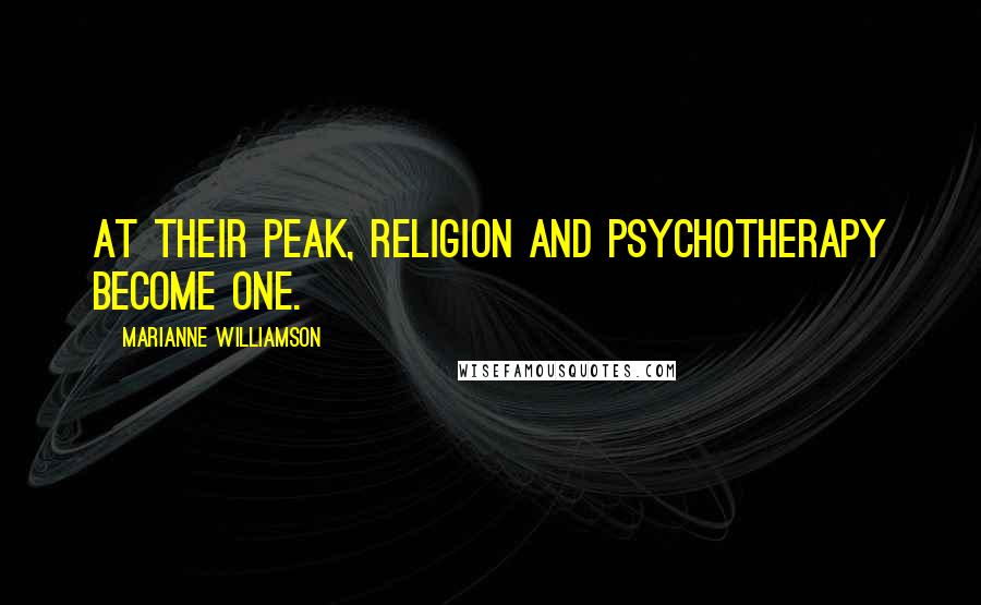 Marianne Williamson Quotes: At their peak, religion and psychotherapy become one.