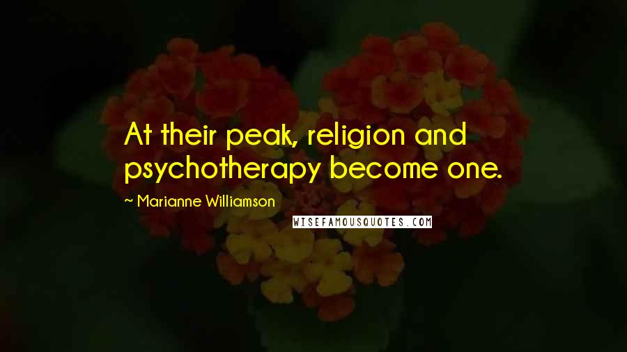 Marianne Williamson Quotes: At their peak, religion and psychotherapy become one.