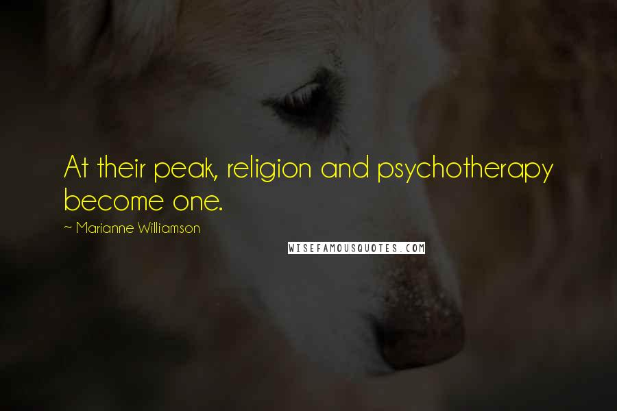 Marianne Williamson Quotes: At their peak, religion and psychotherapy become one.