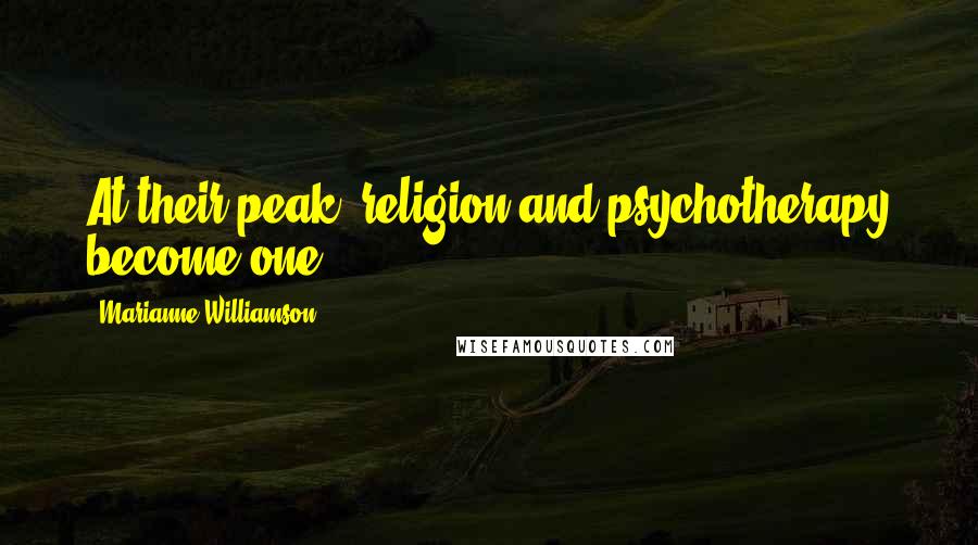 Marianne Williamson Quotes: At their peak, religion and psychotherapy become one.