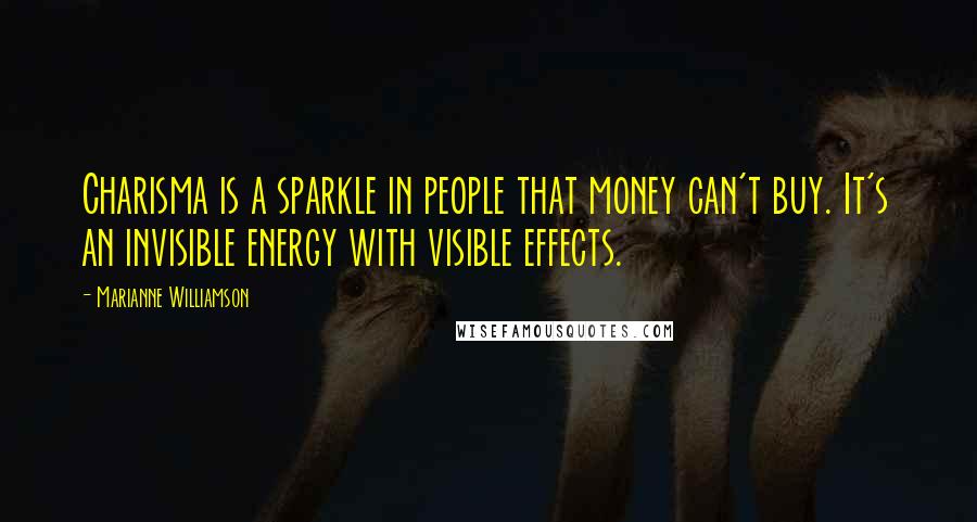 Marianne Williamson Quotes: Charisma is a sparkle in people that money can't buy. It's an invisible energy with visible effects.