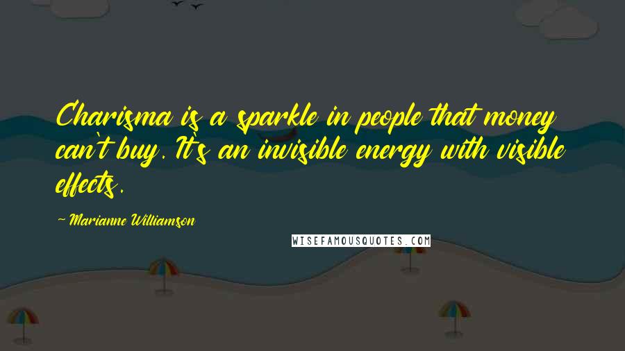 Marianne Williamson Quotes: Charisma is a sparkle in people that money can't buy. It's an invisible energy with visible effects.