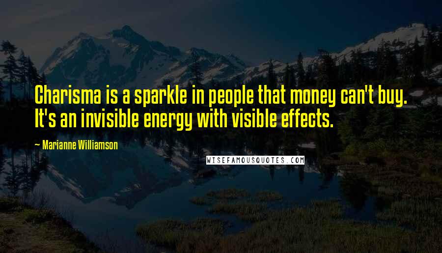 Marianne Williamson Quotes: Charisma is a sparkle in people that money can't buy. It's an invisible energy with visible effects.