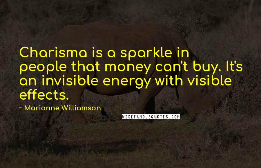 Marianne Williamson Quotes: Charisma is a sparkle in people that money can't buy. It's an invisible energy with visible effects.