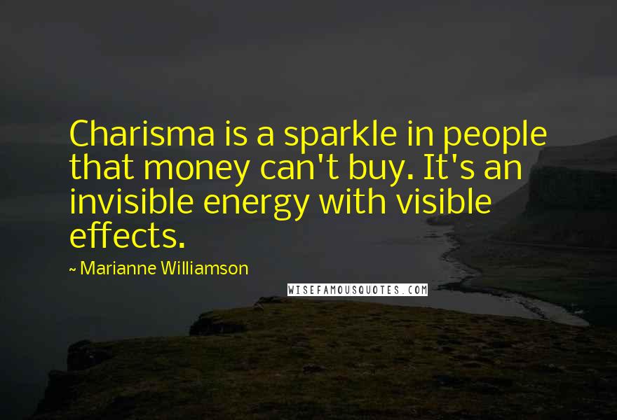 Marianne Williamson Quotes: Charisma is a sparkle in people that money can't buy. It's an invisible energy with visible effects.