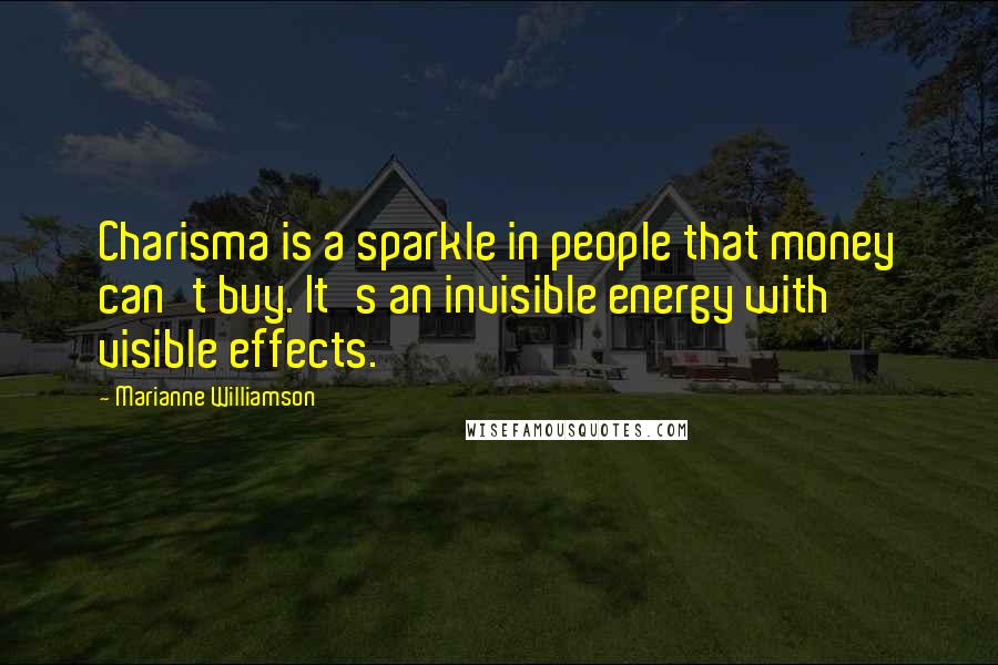 Marianne Williamson Quotes: Charisma is a sparkle in people that money can't buy. It's an invisible energy with visible effects.