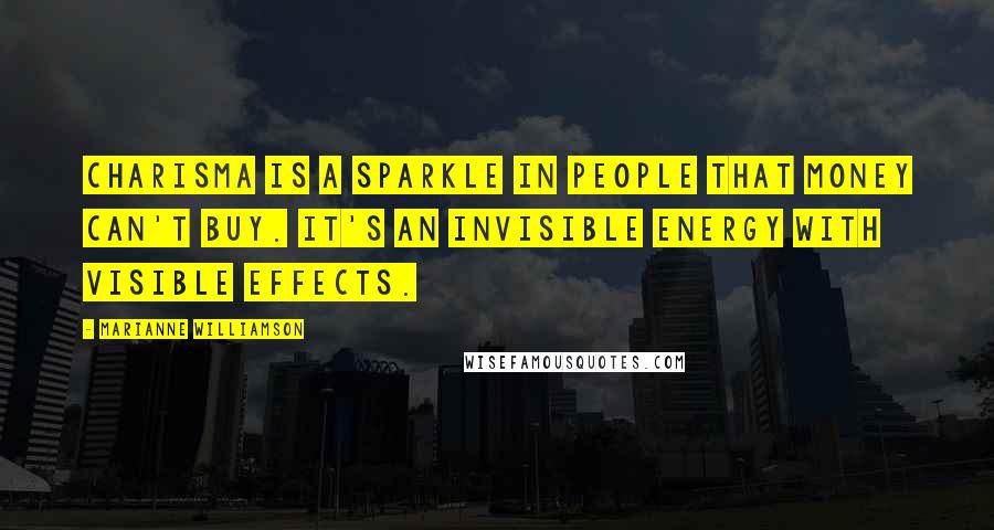 Marianne Williamson Quotes: Charisma is a sparkle in people that money can't buy. It's an invisible energy with visible effects.