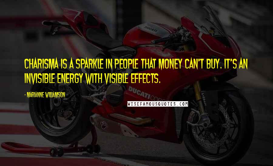 Marianne Williamson Quotes: Charisma is a sparkle in people that money can't buy. It's an invisible energy with visible effects.