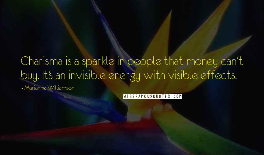 Marianne Williamson Quotes: Charisma is a sparkle in people that money can't buy. It's an invisible energy with visible effects.