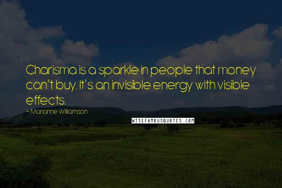 Marianne Williamson Quotes: Charisma is a sparkle in people that money can't buy. It's an invisible energy with visible effects.