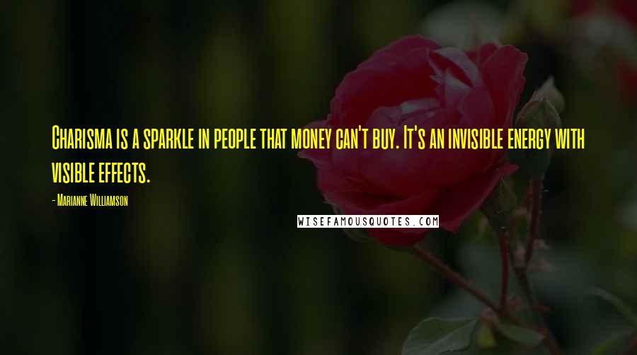 Marianne Williamson Quotes: Charisma is a sparkle in people that money can't buy. It's an invisible energy with visible effects.