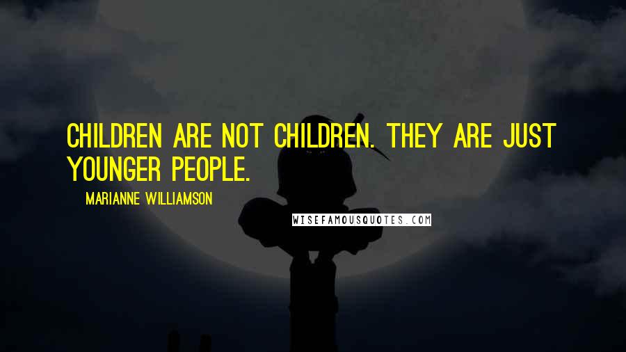 Marianne Williamson Quotes: Children are not children. They are just younger people.