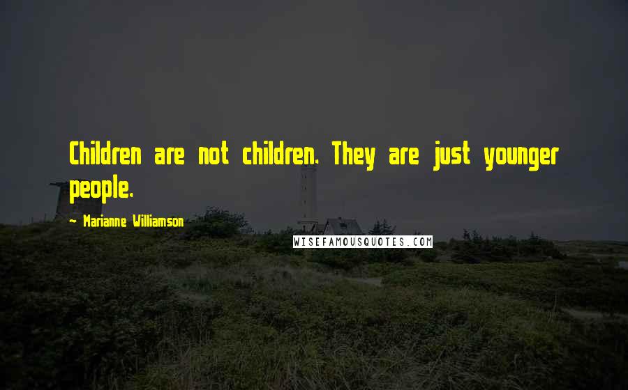Marianne Williamson Quotes: Children are not children. They are just younger people.