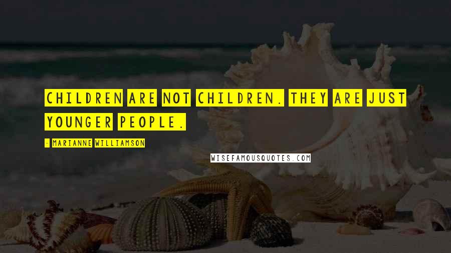 Marianne Williamson Quotes: Children are not children. They are just younger people.