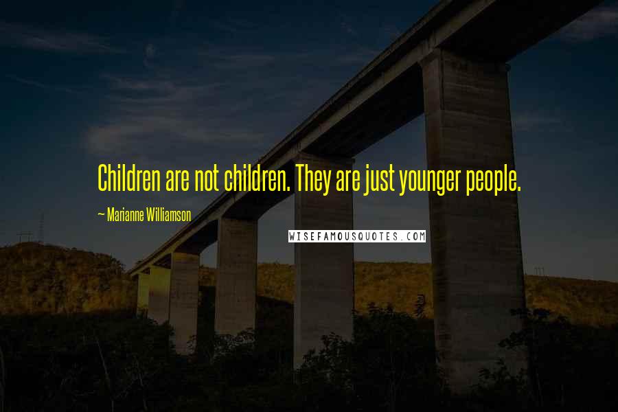Marianne Williamson Quotes: Children are not children. They are just younger people.